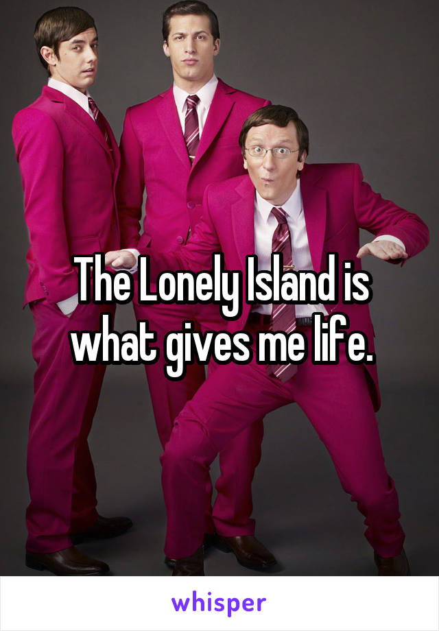 The Lonely Island is what gives me life.