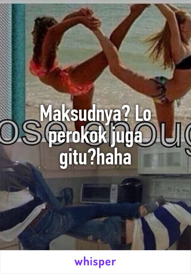 Maksudnya? Lo perokok juga gitu?haha