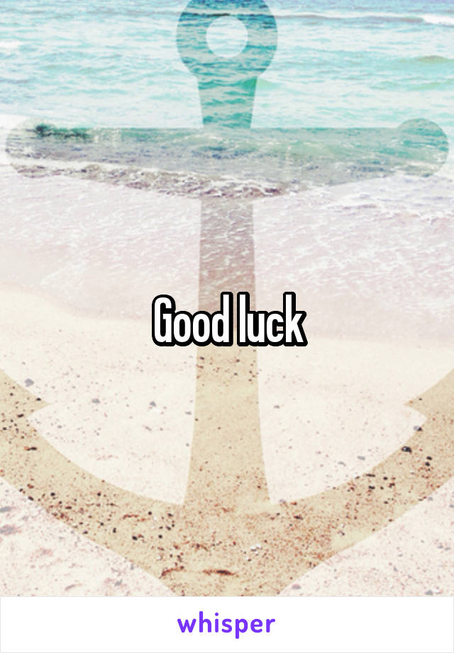 Good luck