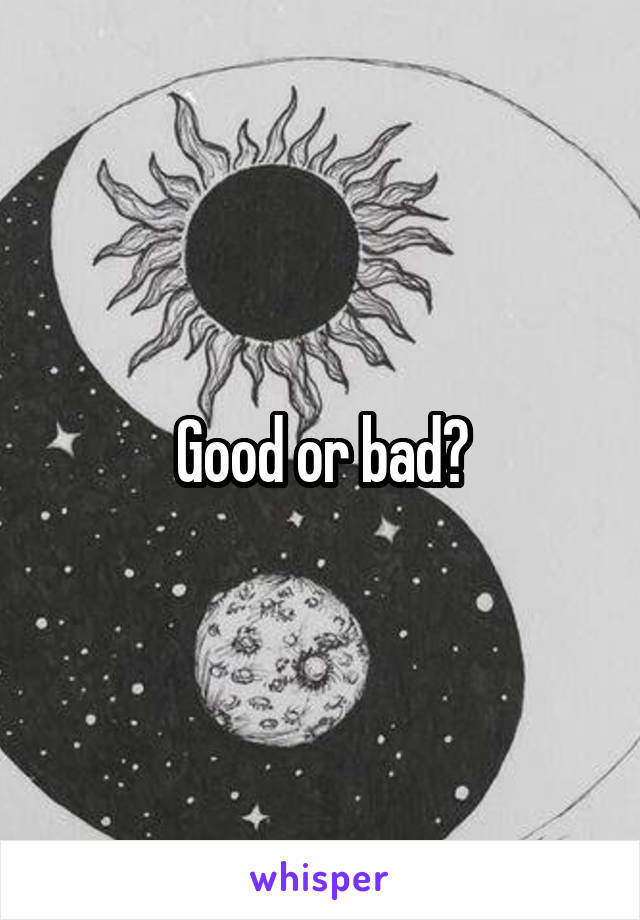 Good or bad?