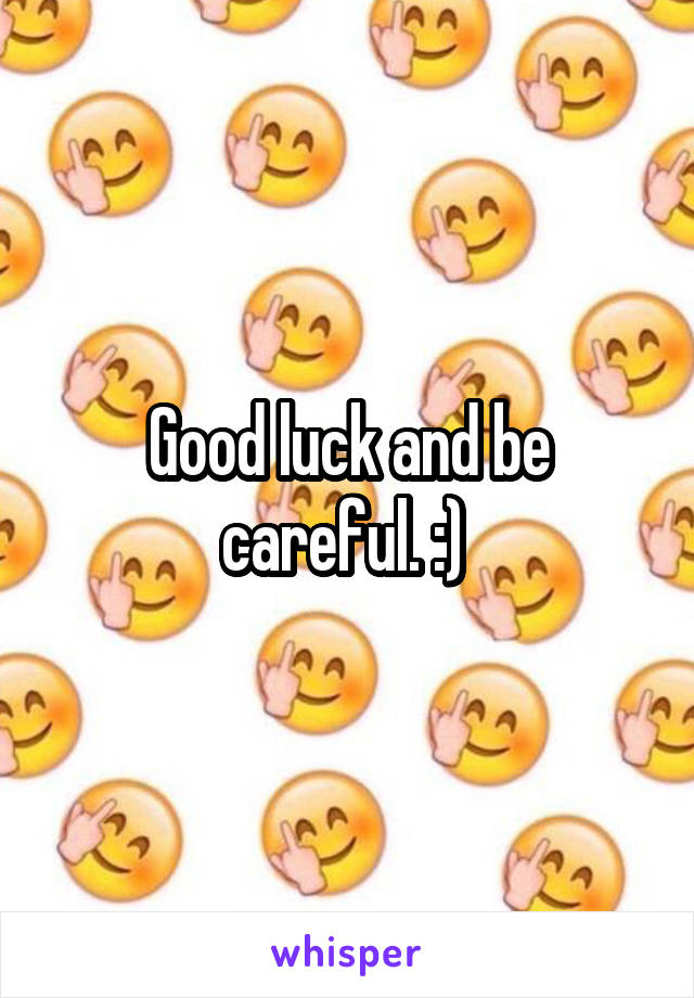 Good luck and be careful. :) 