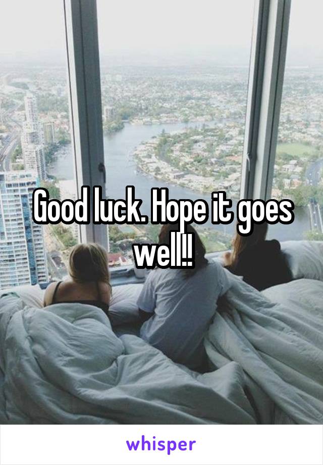 Good luck. Hope it goes well!!