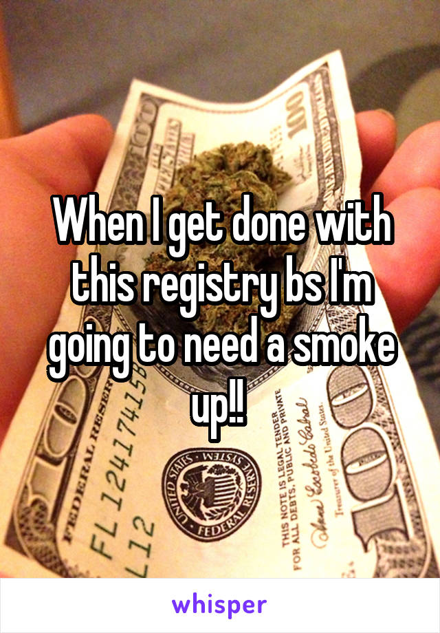 When I get done with this registry bs I'm going to need a smoke up!! 