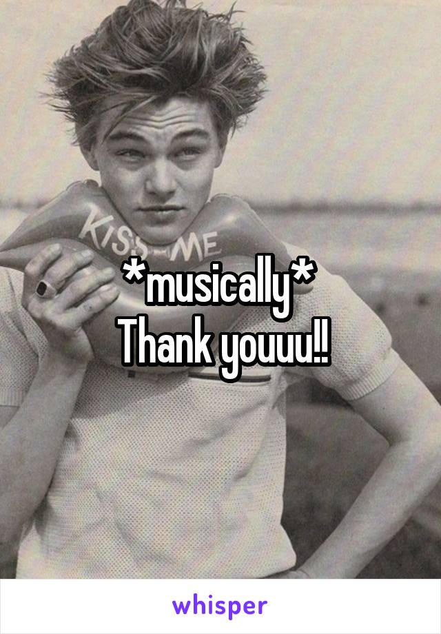 *musically* 
Thank youuu!!