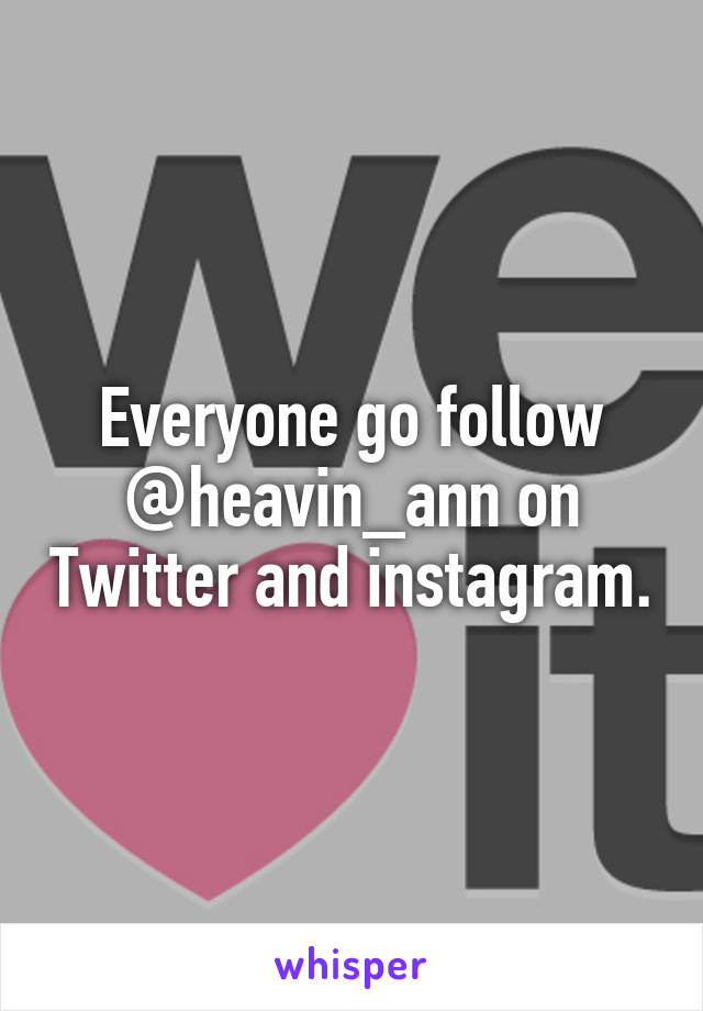 Everyone go follow @heavin_ann on Twitter and instagram.