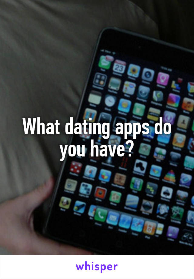 What dating apps do you have?