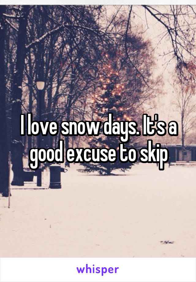 I love snow days. It's a good excuse to skip