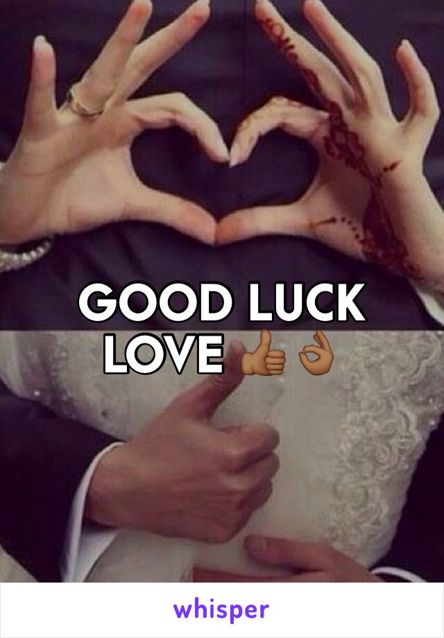 GOOD LUCK LOVE 👍🏾👌🏾