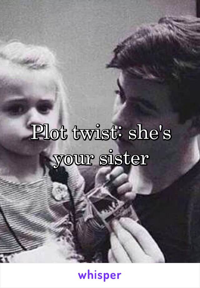 Plot twist: she's your sister