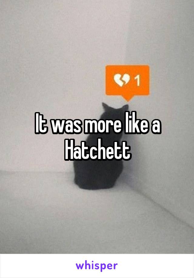 It was more like a Hatchett