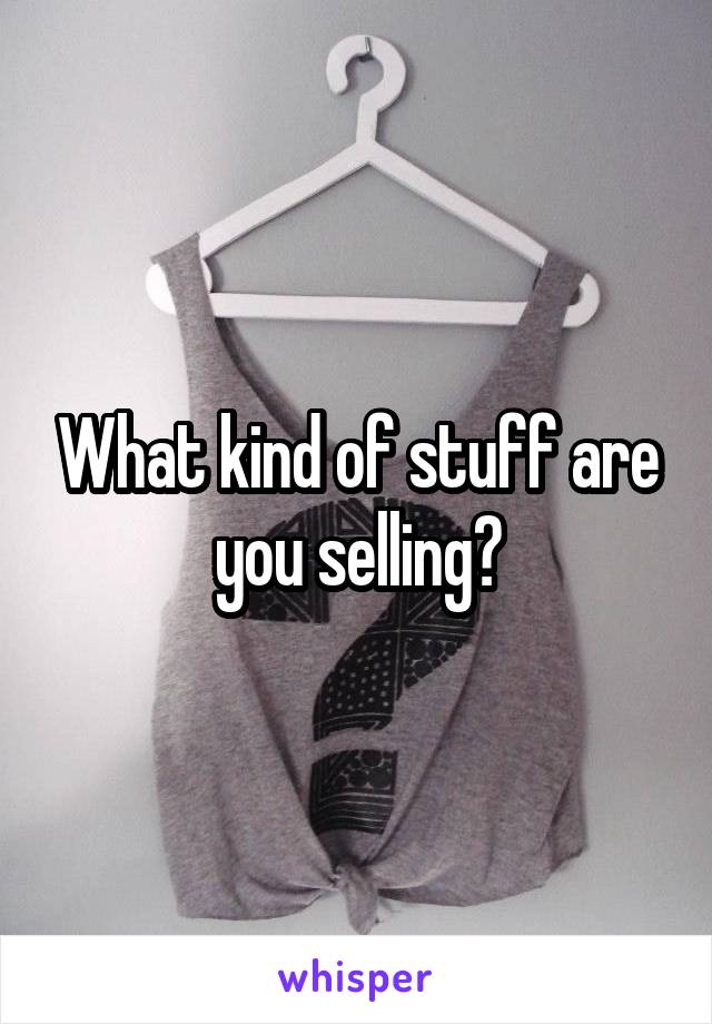 What kind of stuff are you selling?