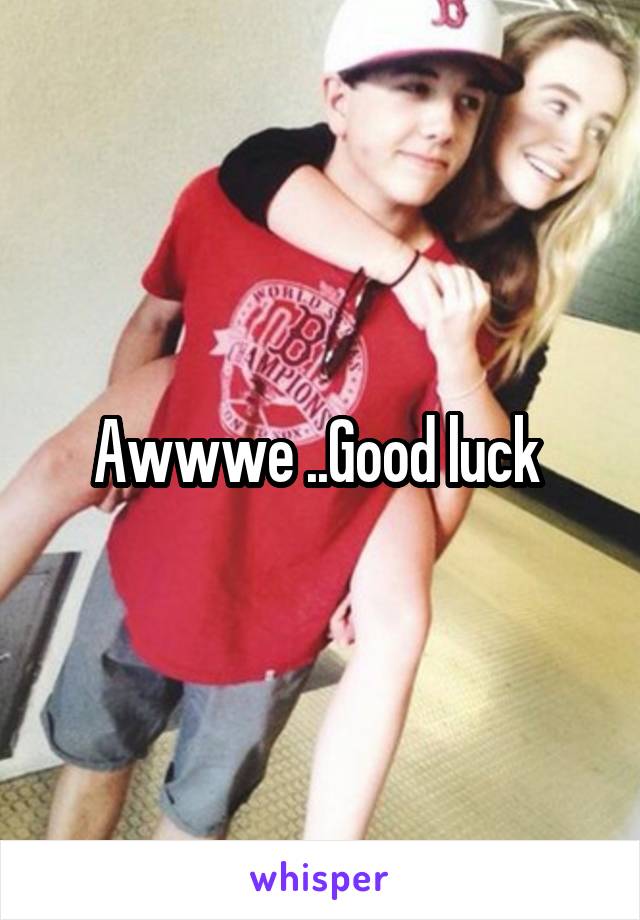 Awwwe ..Good luck 