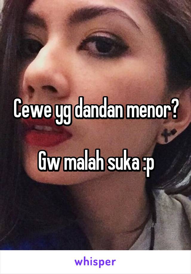 Cewe yg dandan menor?

Gw malah suka :p