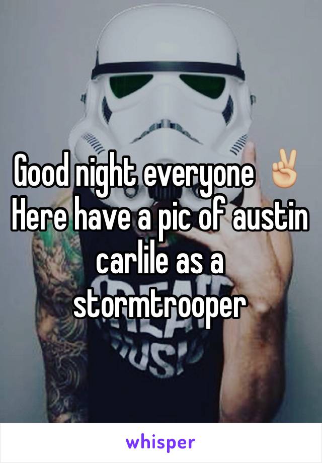 Good night everyone ✌🏼️
Here have a pic of austin carlile as a stormtrooper