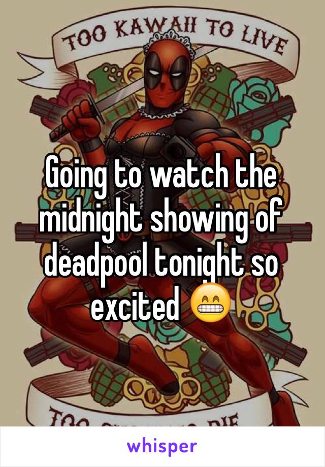 Going to watch the midnight showing of deadpool tonight so excited 😁