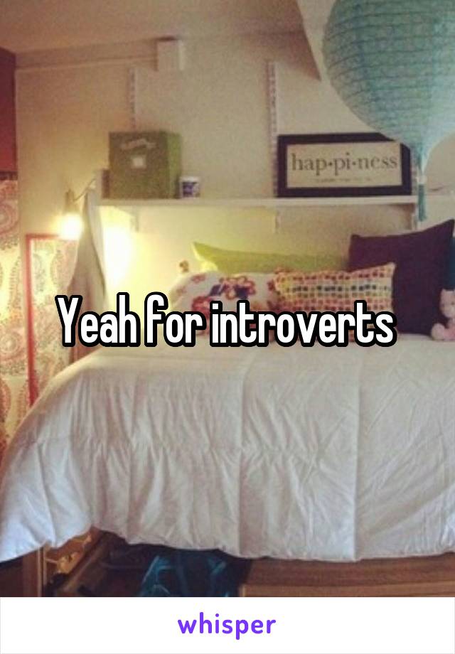 Yeah for introverts 