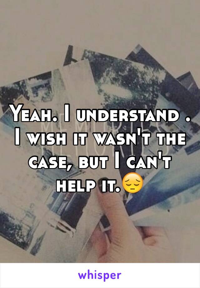 Yeah. I understand . I wish it wasn't the case, but I can't help it.😔