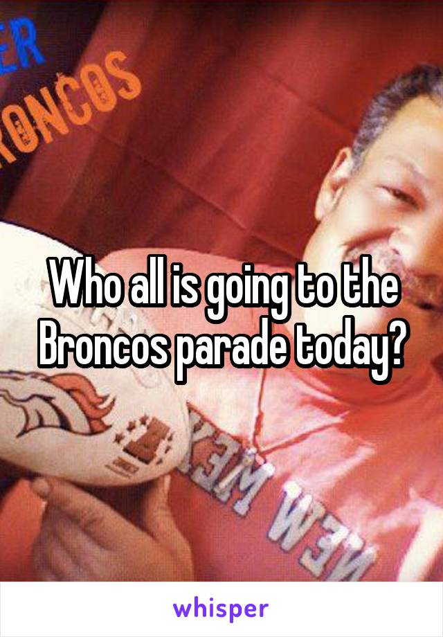 Who all is going to the Broncos parade today?