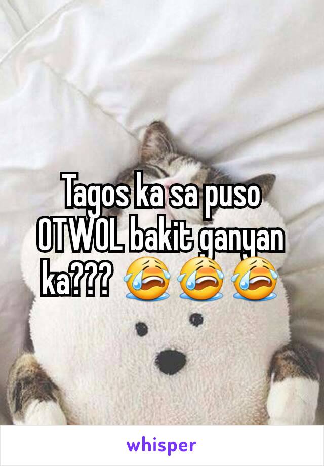 Tagos ka sa puso OTWOL bakit ganyan ka??? 😭😭😭