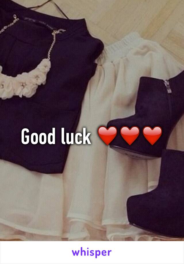 Good luck ❤️❤️❤️