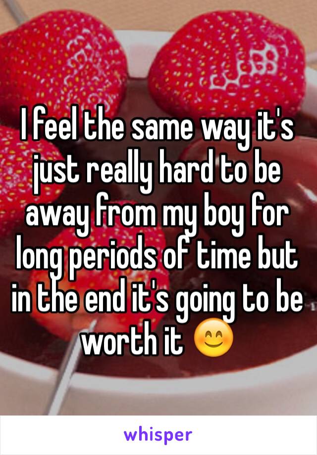 I feel the same way it's just really hard to be away from my boy for long periods of time but in the end it's going to be worth it 😊