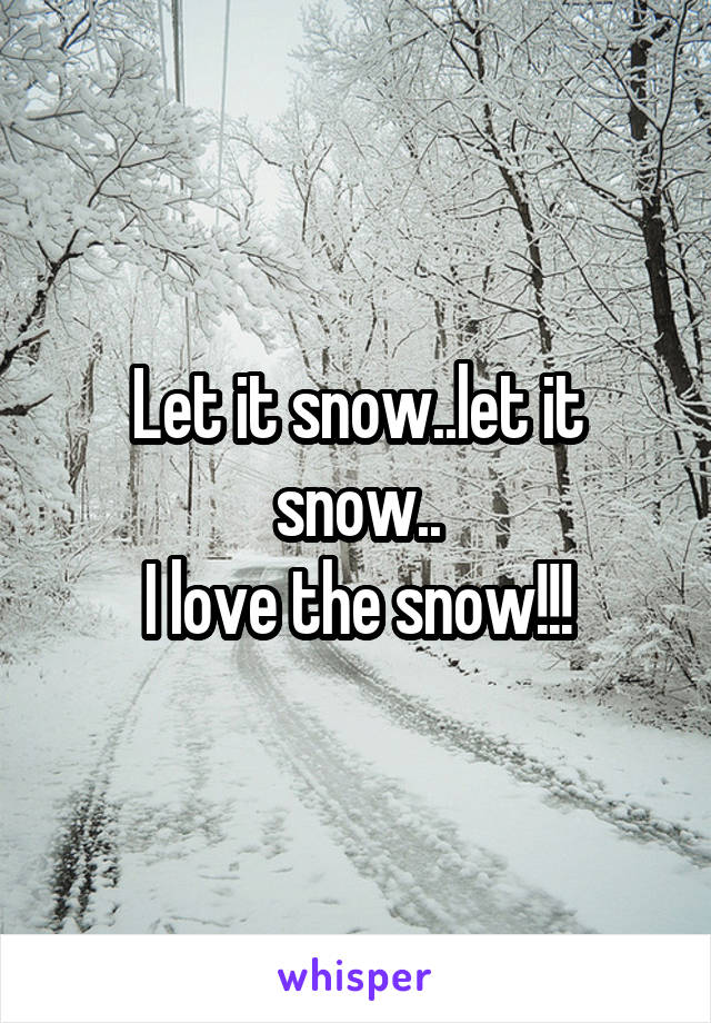 Let it snow..let it snow..
I love the snow!!!