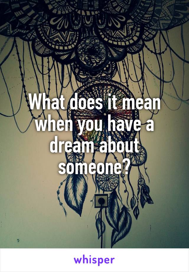 What does it mean when you have a dream about someone?