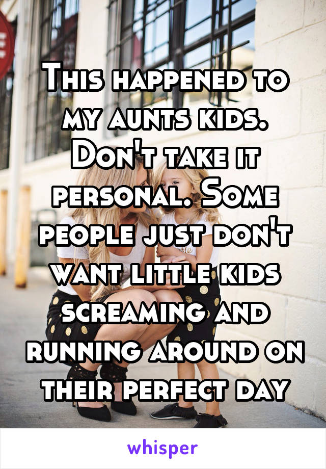 This happened to my aunts kids. Don't take it personal. Some people just don't want little kids screaming and running around on their perfect day