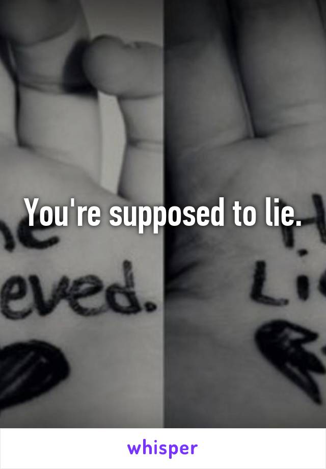 You're supposed to lie.
