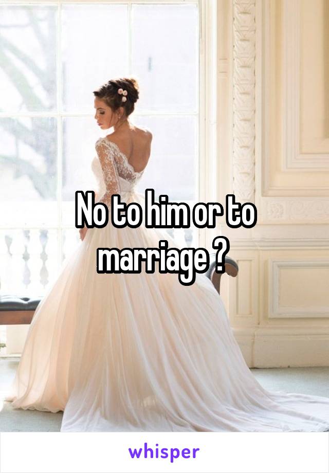 No to him or to marriage ? 