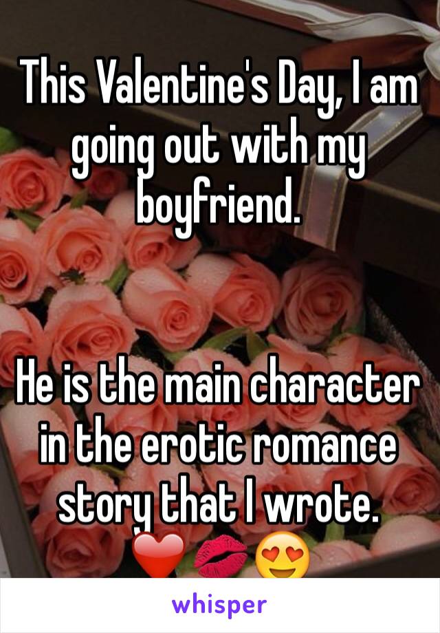 This Valentine's Day, I am going out with my boyfriend. 


He is the main character in the erotic romance story that I wrote.
❤️💋😍