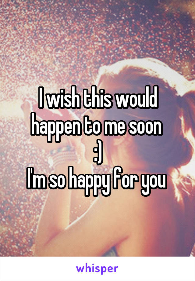 I wish this would happen to me soon 
:)
I'm so happy for you 