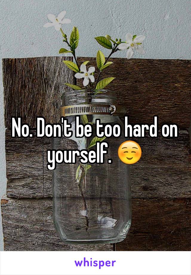 No. Don't be too hard on yourself. ☺️