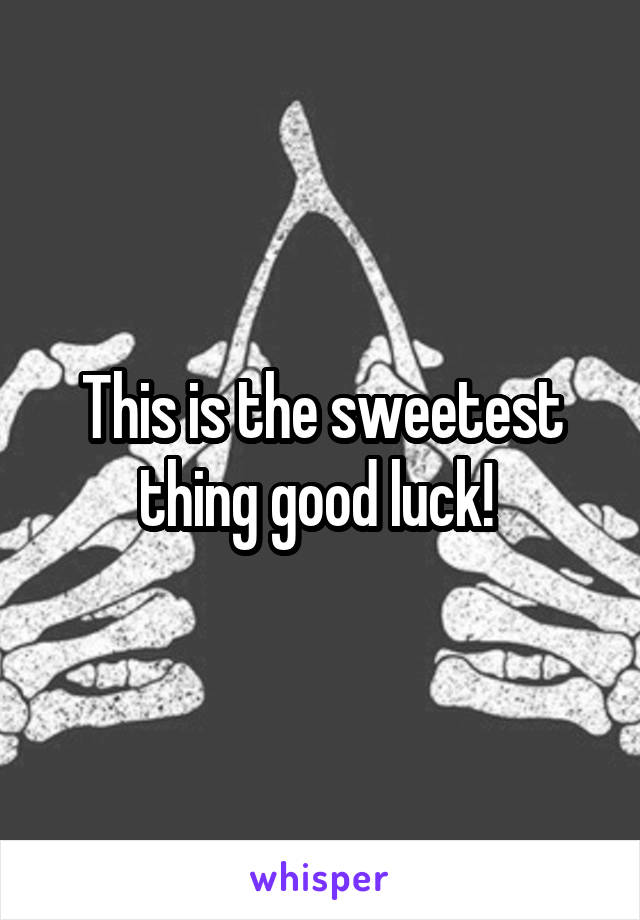 This is the sweetest thing good luck! 