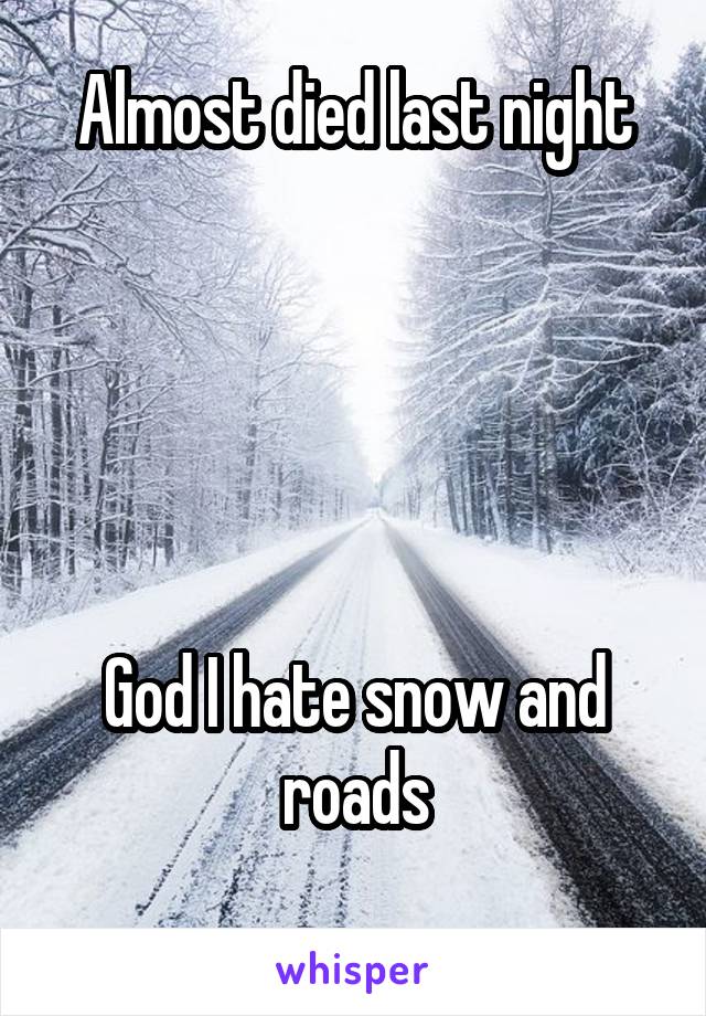 Almost died last night





God I hate snow and roads
