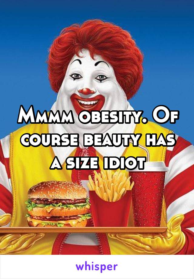 Mmmm obesity. Of course beauty has a size idiot