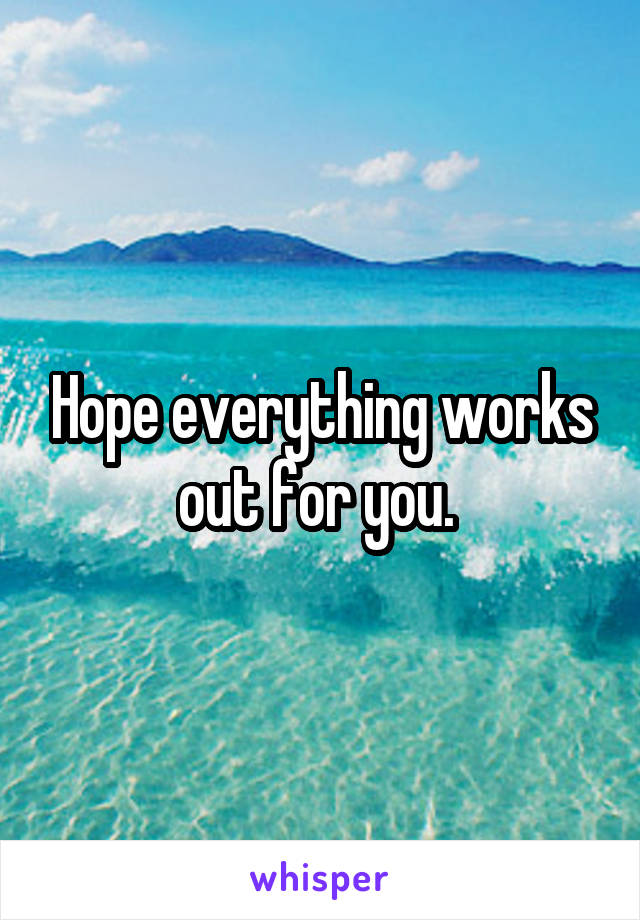 Hope everything works out for you. 