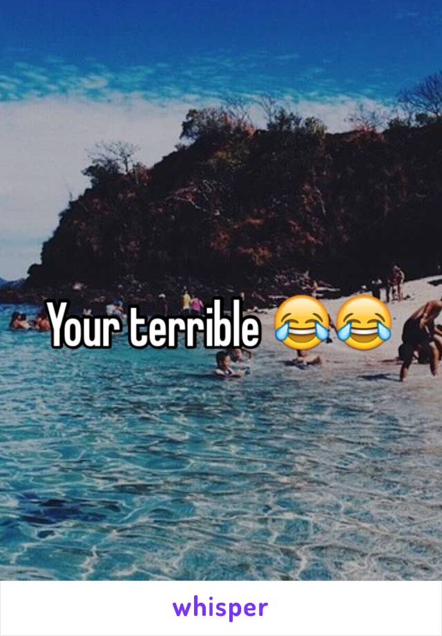 Your terrible 😂😂