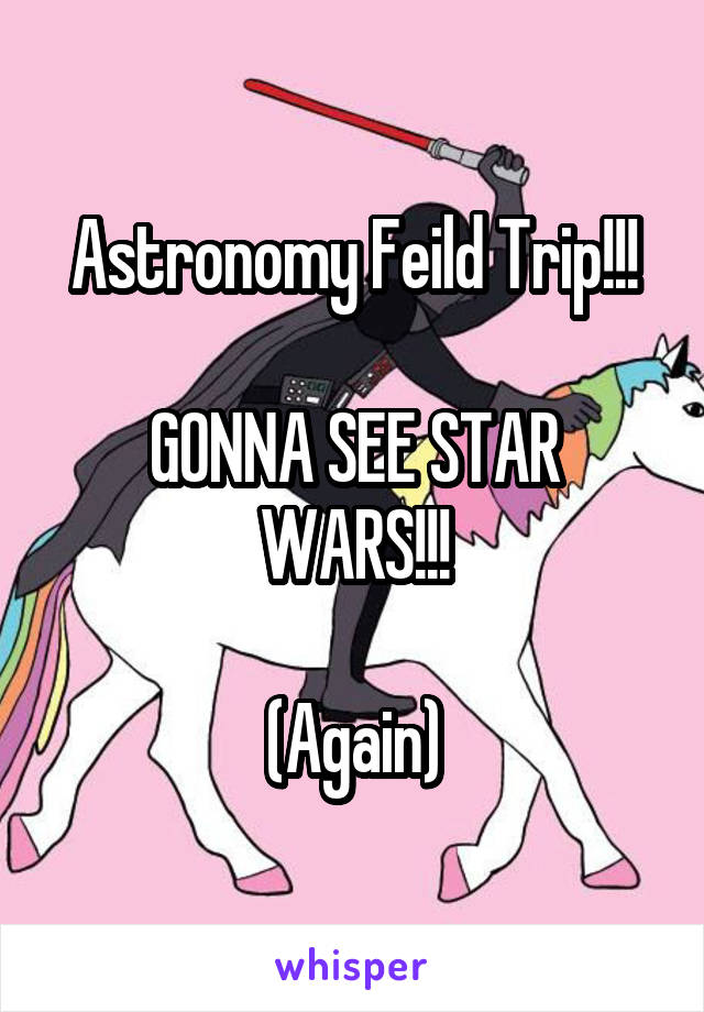 Astronomy Feild Trip!!!

GONNA SEE STAR WARS!!!

(Again)