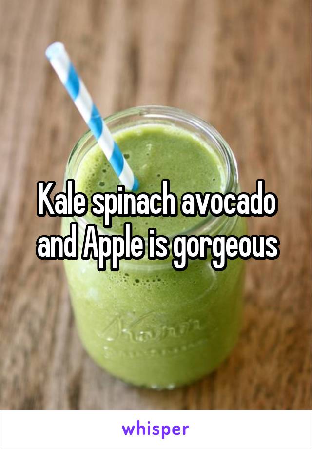 Kale spinach avocado and Apple is gorgeous