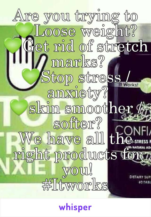 Are you trying to
💚Loose weight?
💚Get rid of stretch marks?
💚Stop stress / anxiety?
💚skin smoother / softer?
We have all the right products for you!
#Itworks