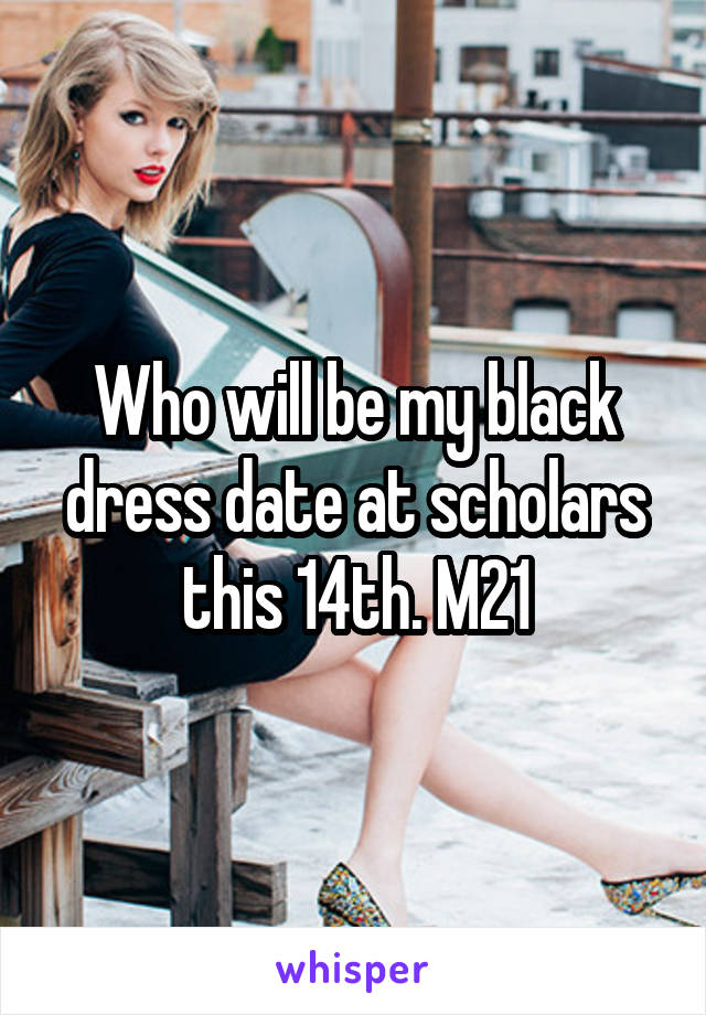 Who will be my black dress date at scholars this 14th. M21