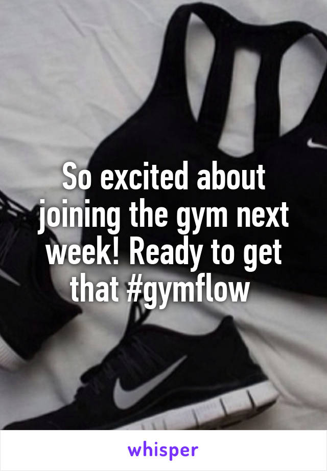 So excited about joining the gym next week! Ready to get that #gymflow 