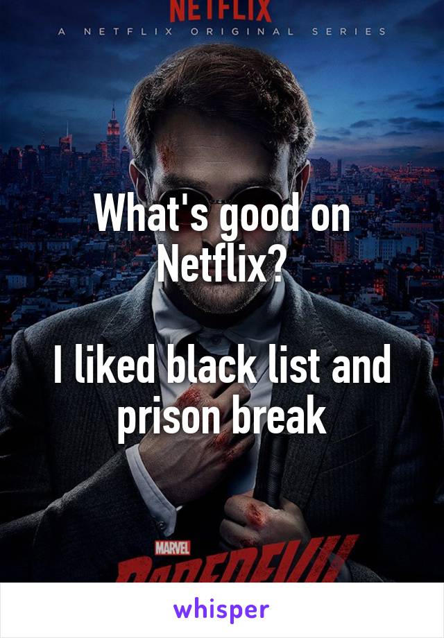 What's good on Netflix?

I liked black list and prison break