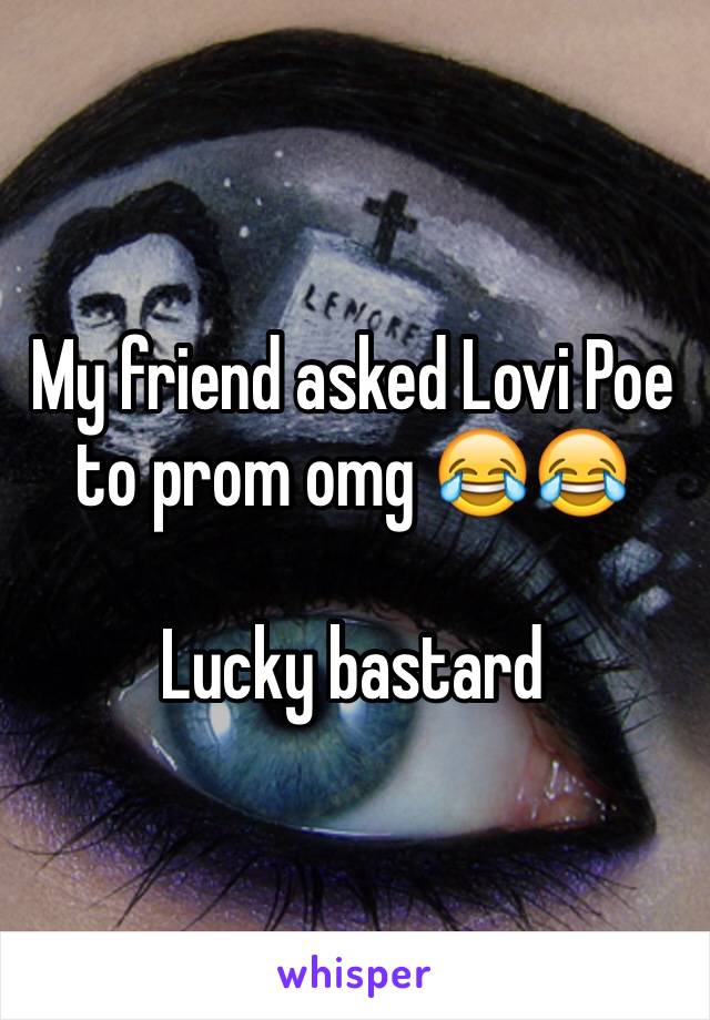 My friend asked Lovi Poe to prom omg 😂😂

Lucky bastard