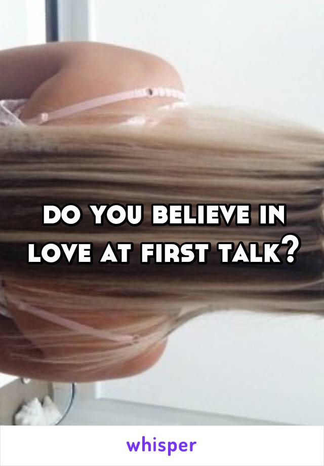 do you believe in love at first talk?