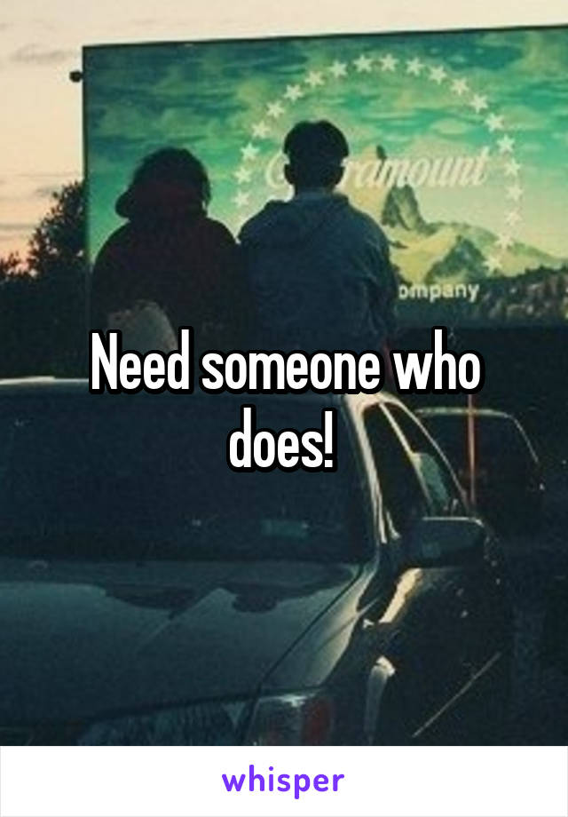 Need someone who does! 