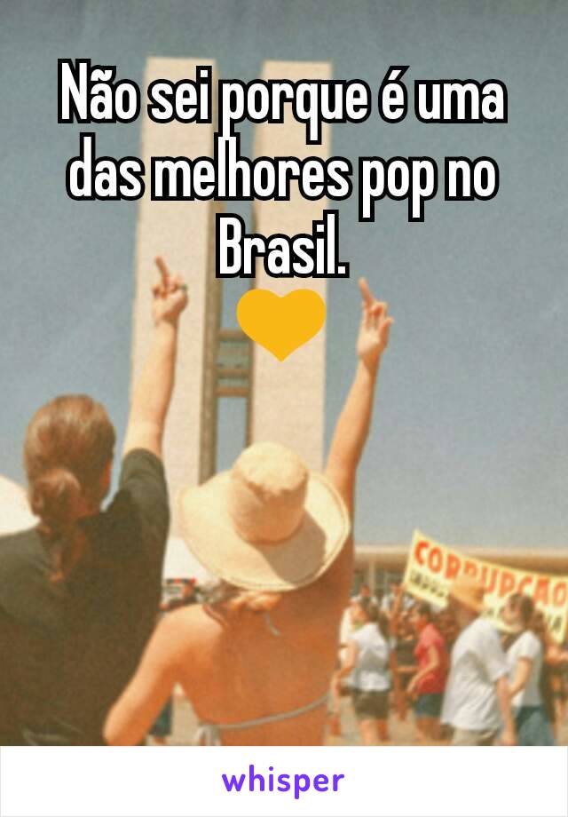 Não sei porque é uma das melhores pop no Brasil.
💛
