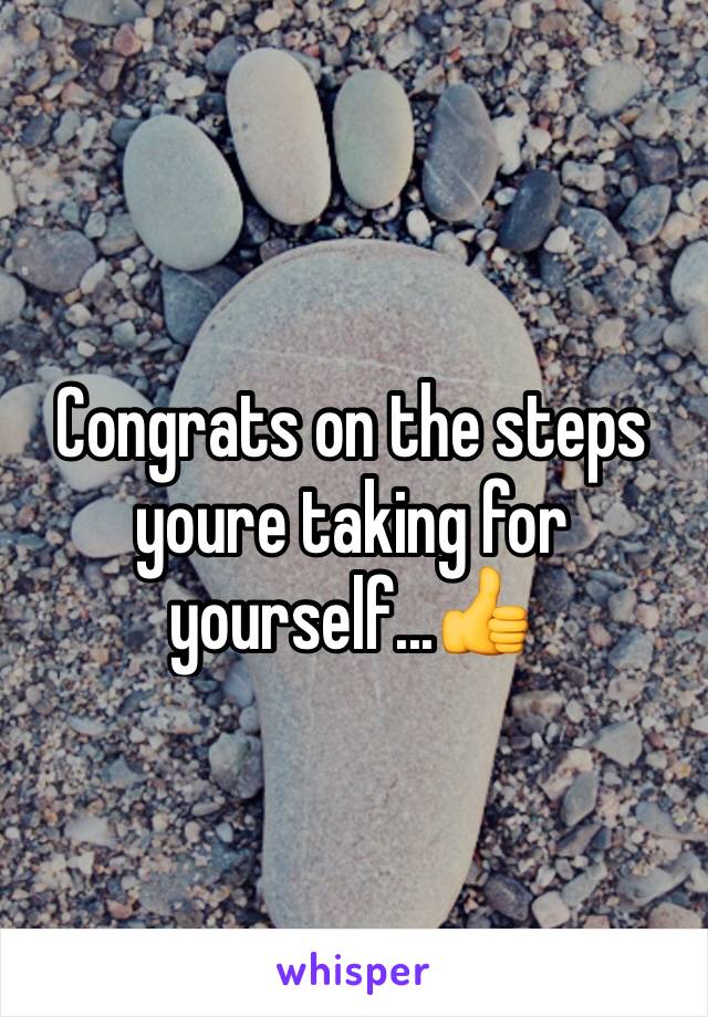 Congrats on the steps youre taking for yourself...👍