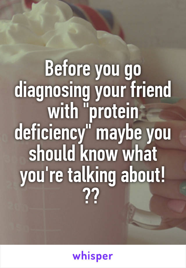 Before you go diagnosing your friend with "protein deficiency" maybe you should know what you're talking about! ✌️ 